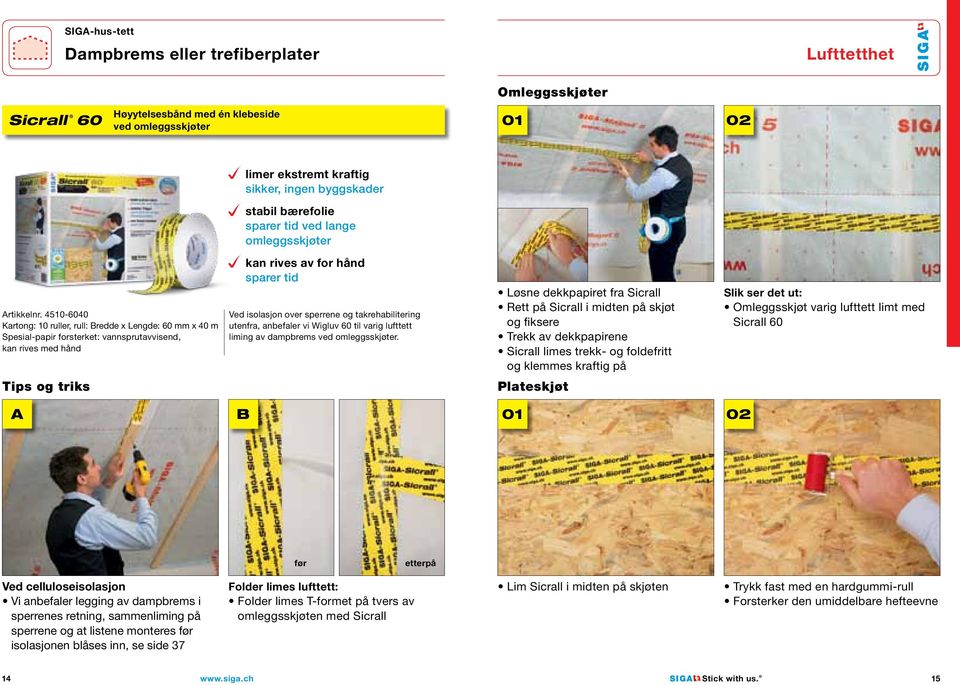 4510-6040 Kartong: 10 ruller, rull: Bredde x Lengde: 60 mm x 40 m Spesial-papir forsterket: vannsprutavvisend, kan rives med hånd kan rives av for hånd sparer tid Ved isolasjon over sperrene og