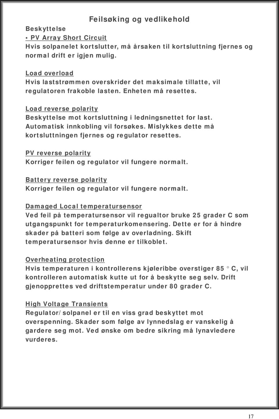 Automatisk innkobling vil forsøkes. Mislykkes dette må kortsluttningen fjernes og regulator resettes. PV reverse polarity Korriger feilen og regulator vil fungere normalt.