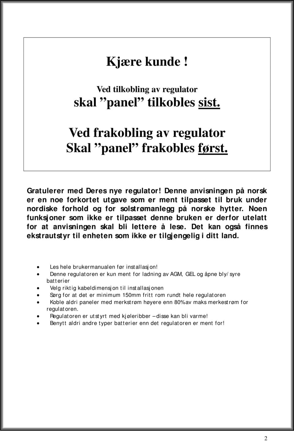 Noen funksjoner som ikke er tilpasset denne bruken er derfor utelatt for at anvisningen skal bli lettere å lese. Det kan også finnes ekstrautstyr til enheten som ikke er tilgjengelig i ditt land.