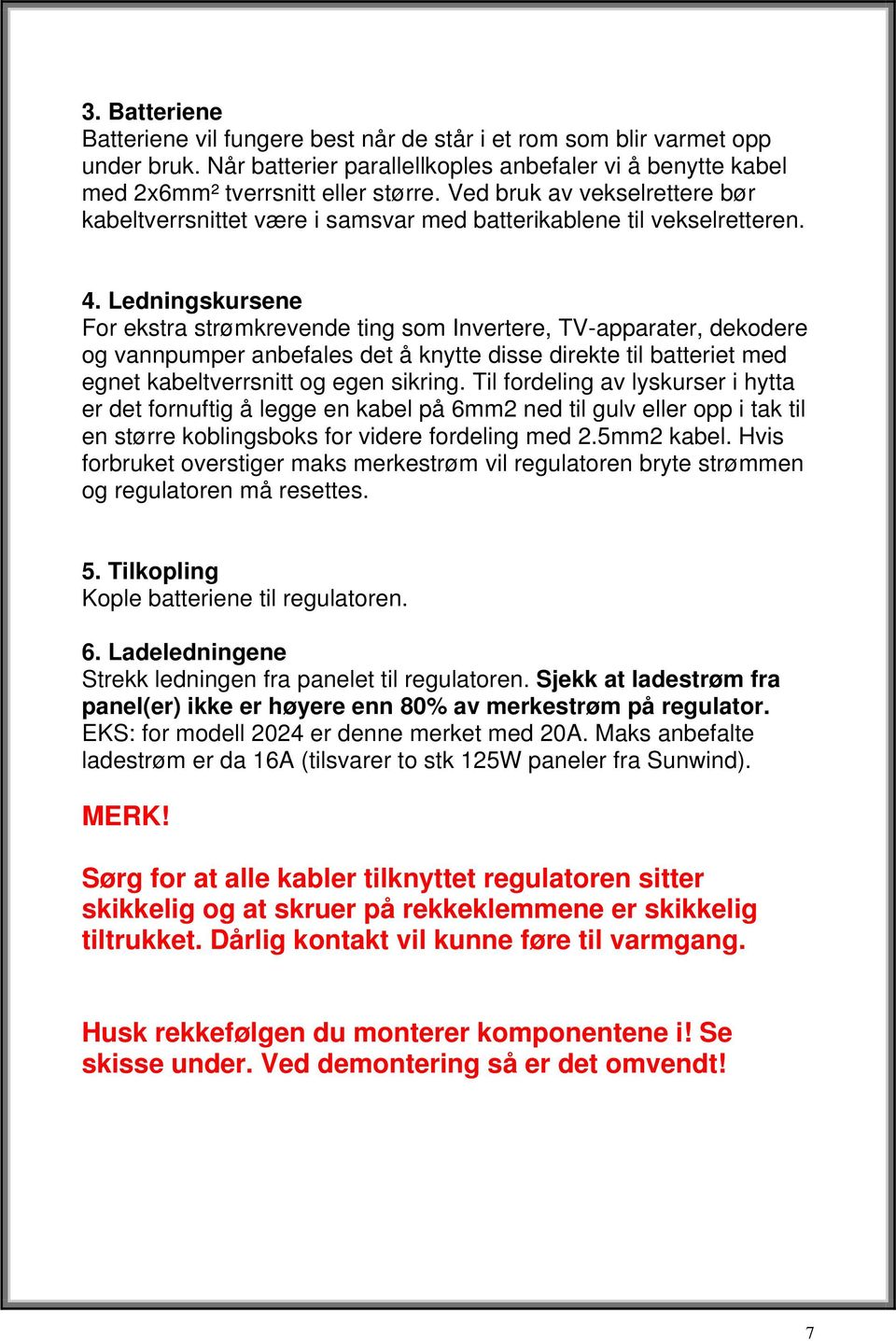 Ledningskursene For ekstra strømkrevende ting som Invertere, TV-apparater, dekodere og vannpumper anbefales det å knytte disse direkte til batteriet med egnet kabeltverrsnitt og egen sikring.