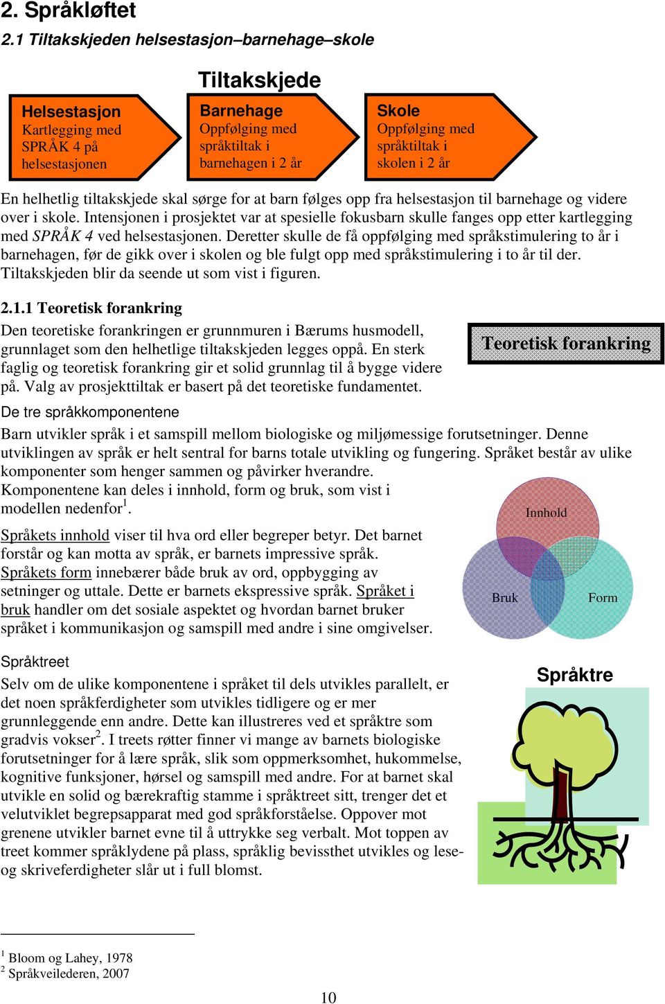 språktiltak i skolen i 2 år En helhetlig tiltakskjede skal sørge for at barn følges opp fra helsestasjon til barnehage og videre over i skole.