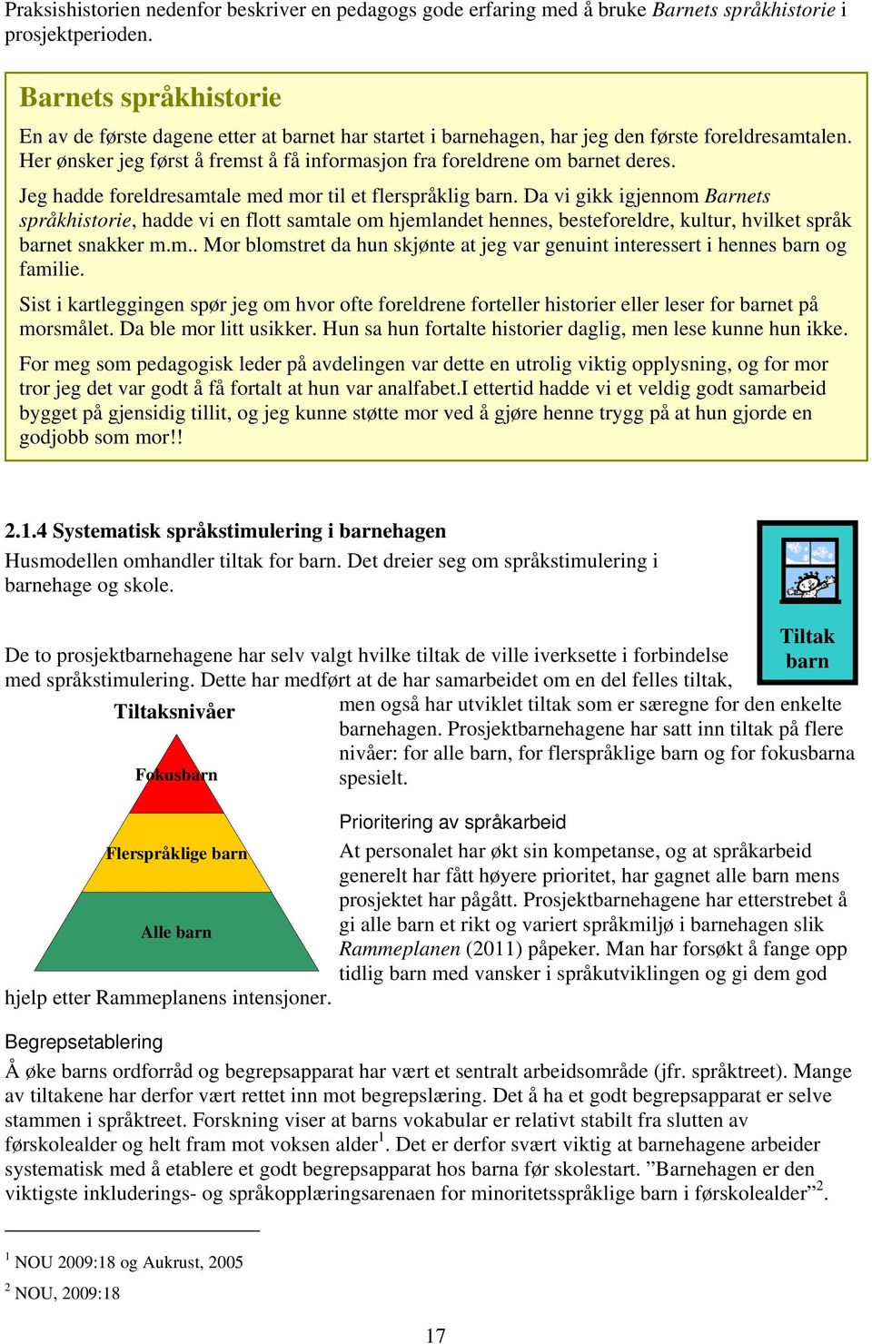 Her ønsker jeg først å fremst å få informasjon fra foreldrene om barnet deres. Jeg hadde foreldresamtale med mor til et flerspråklig barn.