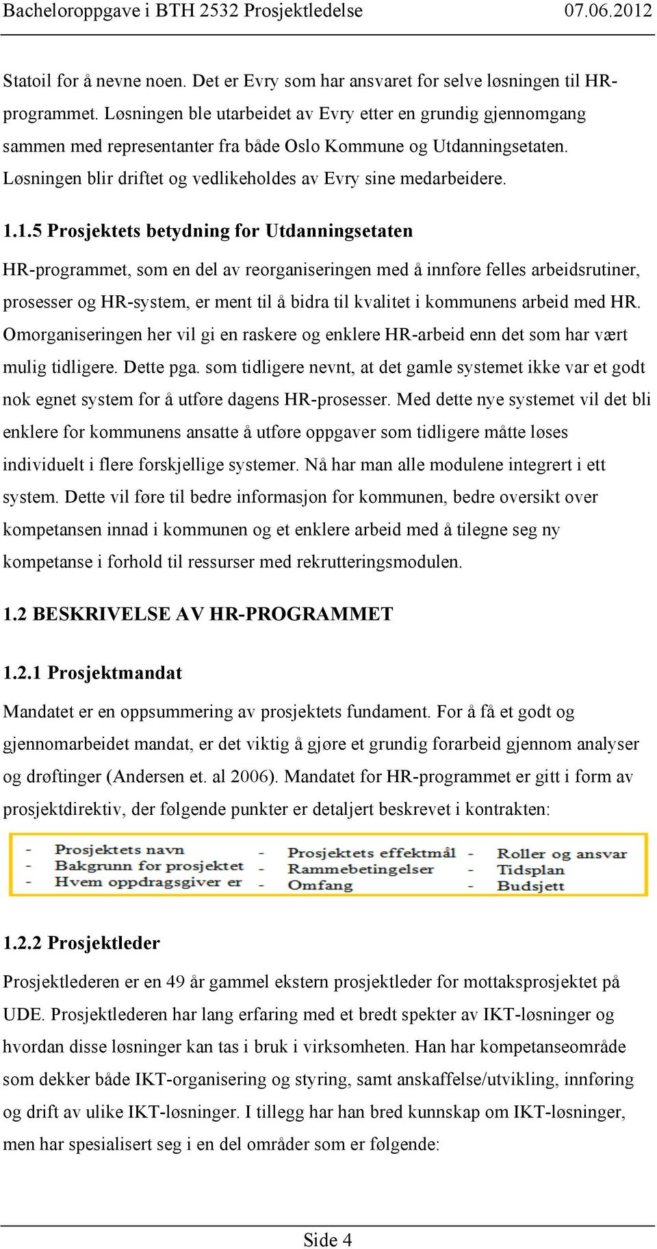 1.5 Prosjektets betydning for Utdanningsetaten HR-programmet, som en del av reorganiseringen med å innføre felles arbeidsrutiner, prosesser og HR-system, er ment til å bidra til kvalitet i kommunens