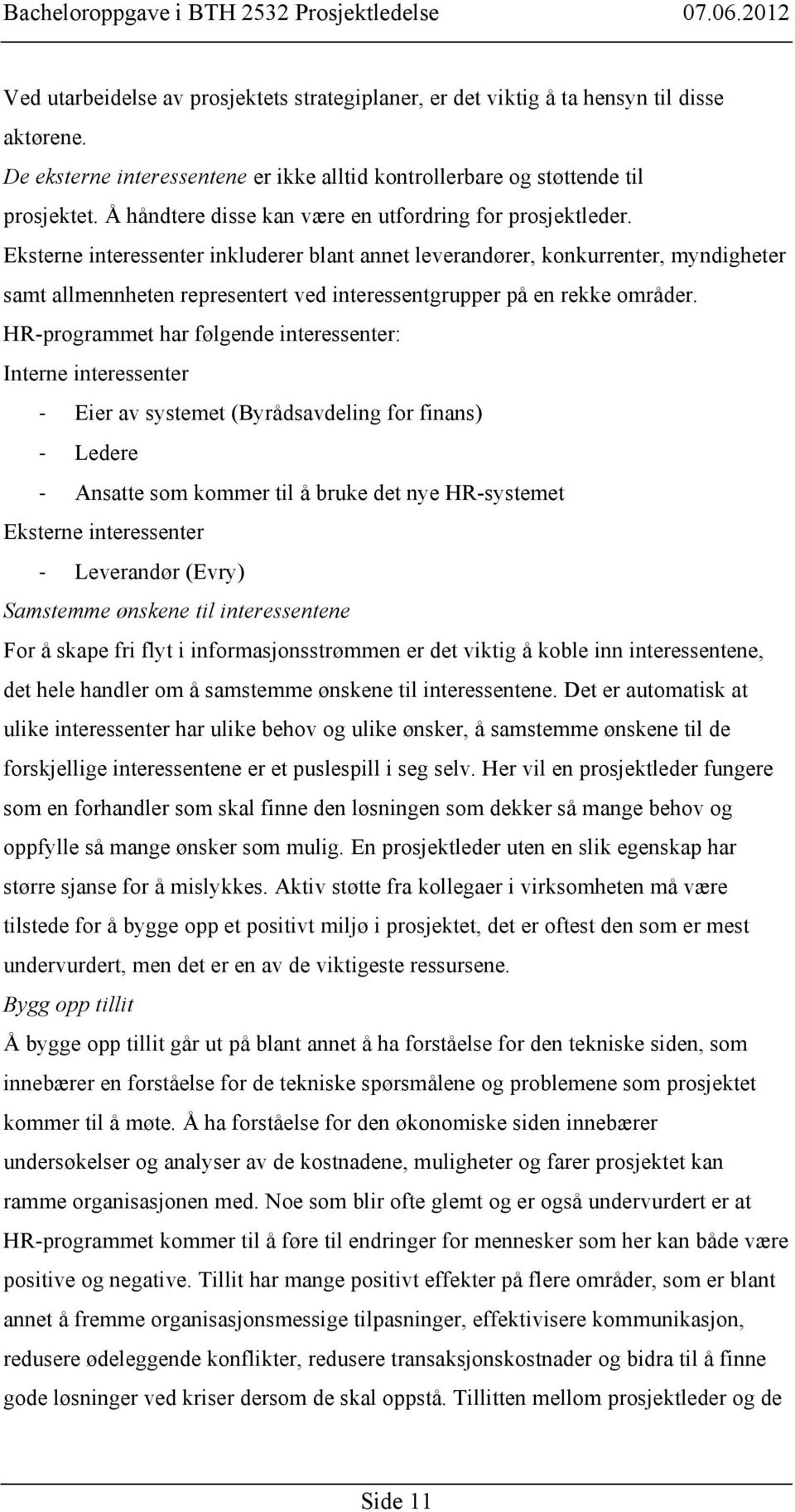 Eksterne interessenter inkluderer blant annet leverandører, konkurrenter, myndigheter samt allmennheten representert ved interessentgrupper på en rekke områder.