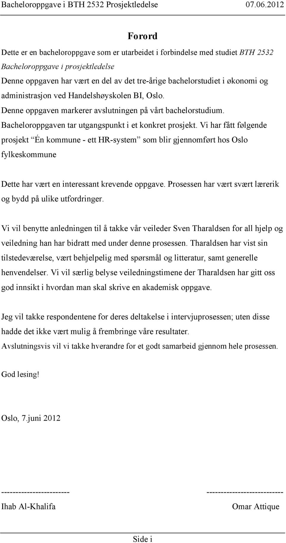 Vi har fått følgende prosjekt Én kommune - ett HR-system som blir gjennomført hos Oslo fylkeskommune Dette har vært en interessant krevende oppgave.