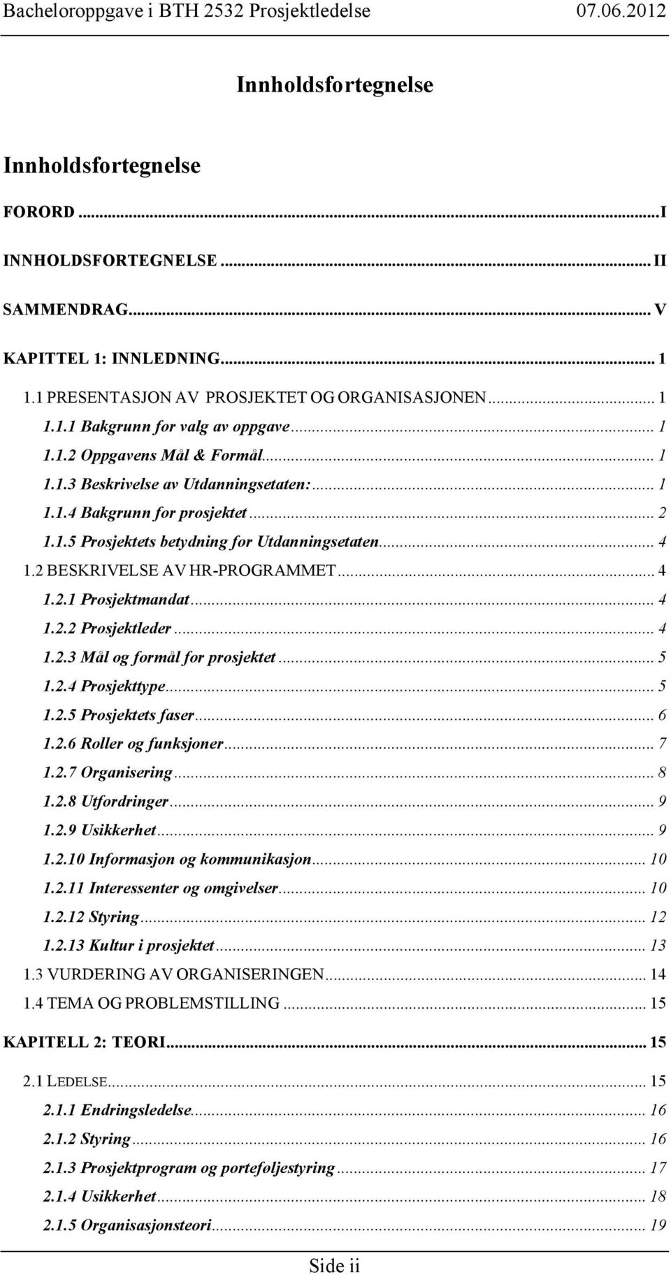 2 BESKRIVELSE AV HR-PROGRAMMET... 4 1.2.1 Prosjektmandat... 4 1.2.2 Prosjektleder... 4 1.2.3 Mål og formål for prosjektet... 5 1.2.4 Prosjekttype... 5 1.2.5 Prosjektets faser... 6 1.2.6 Roller og funksjoner.