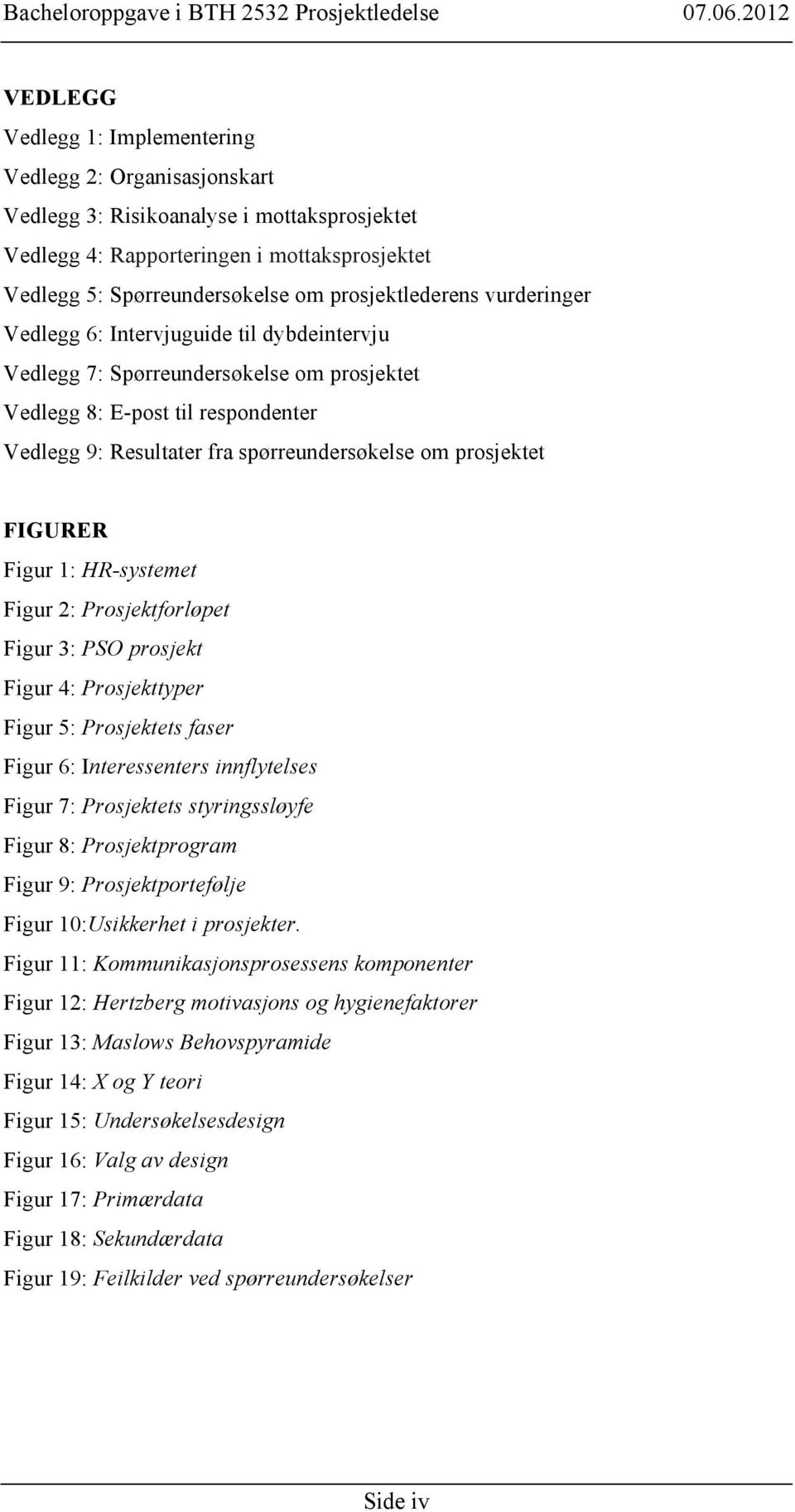 prosjektet FIGURER Figur 1: HR-systemet Figur 2: Prosjektforløpet Figur 3: PSO prosjekt Figur 4: Prosjekttyper Figur 5: Prosjektets faser Figur 6: Interessenters innflytelses Figur 7: Prosjektets