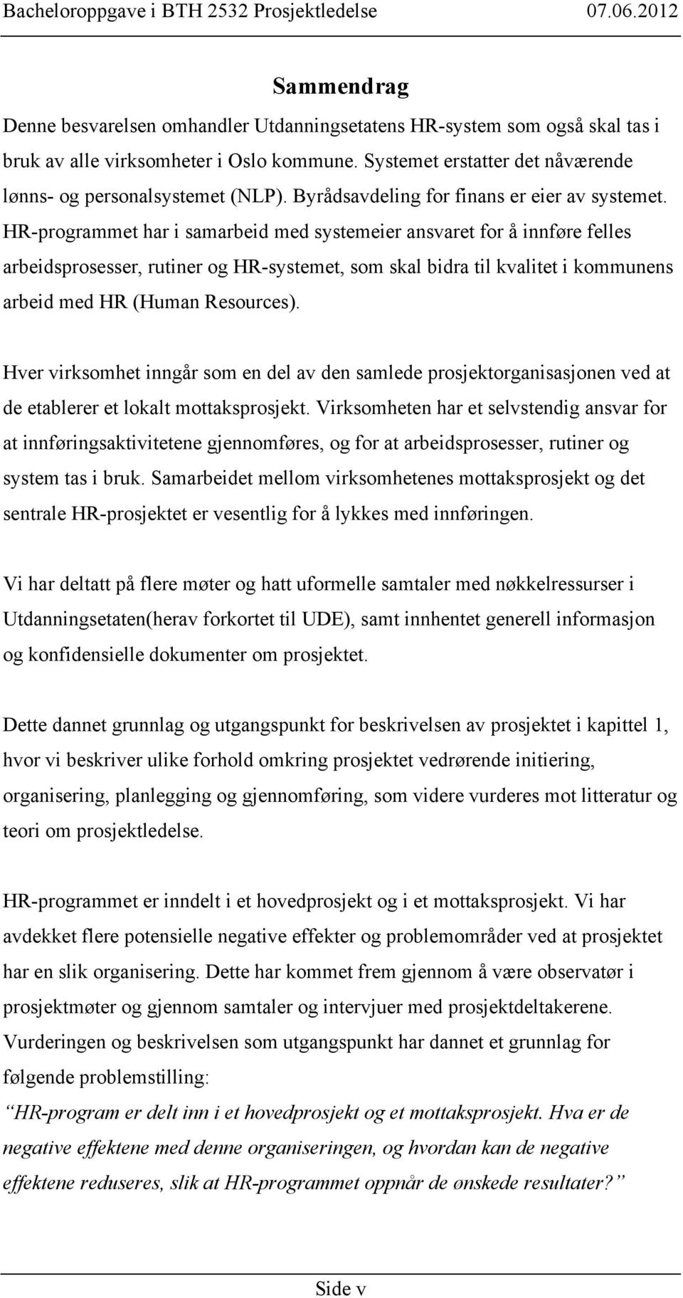 HR-programmet har i samarbeid med systemeier ansvaret for å innføre felles arbeidsprosesser, rutiner og HR-systemet, som skal bidra til kvalitet i kommunens arbeid med HR (Human Resources).