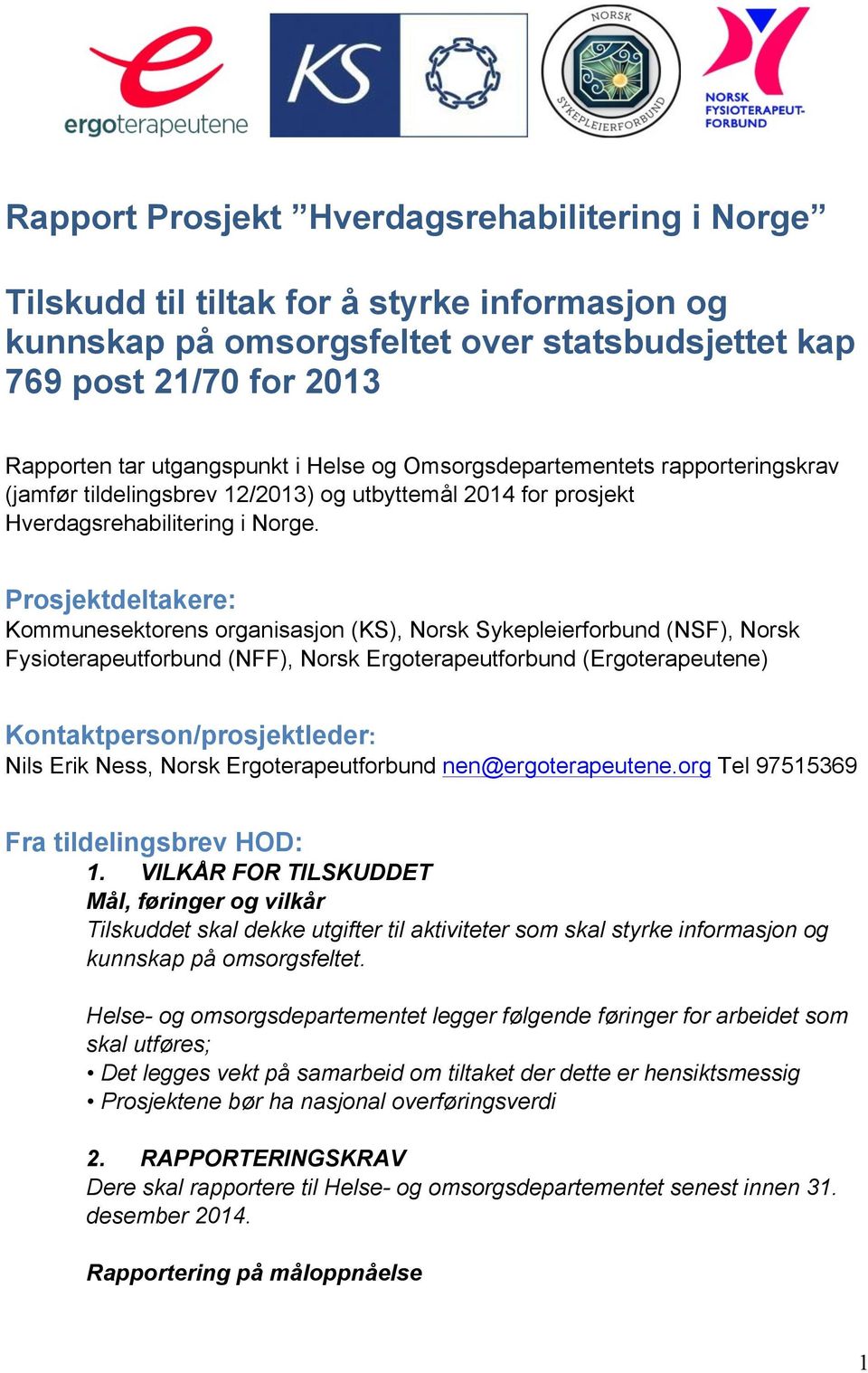 Prosjektdeltakere: Kommunesektorens organisasjon (KS), Norsk Sykepleierforbund (NSF), Norsk Fysioterapeutforbund (NFF), Norsk Ergoterapeutforbund (Ergoterapeutene) Kontaktperson/prosjektleder: Nils