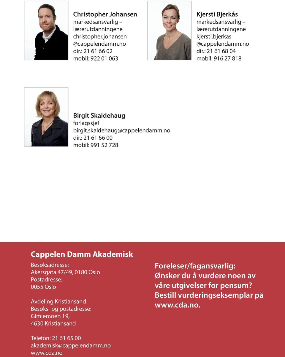 : 21 61 68 04 mobil: 916 27 818 Birgit Skaldehaug forlagssjef birgit.skaldehaug@cappelendamm.no dir.