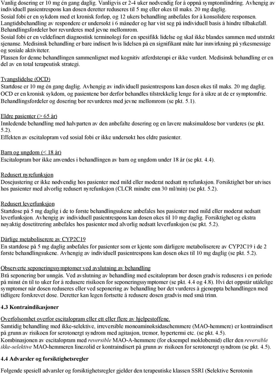 Langtidsbehandling av respondere er undersøkt i 6 måneder og har vist seg på individuell basis å hindre tilbakefall. Behandlingsfordeler bør revurderes med jevne mellomrom.