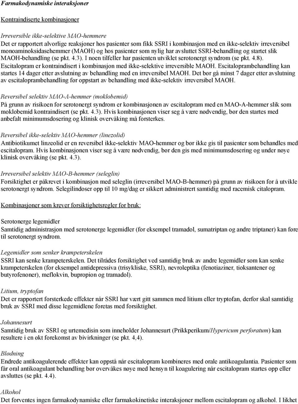 I noen tilfeller har pasienten utviklet serotonergt syndrom (se pkt. 4.8). Escitalopram er kontraindisert i kombinasjon med ikke-selektive irreversible MAOH.