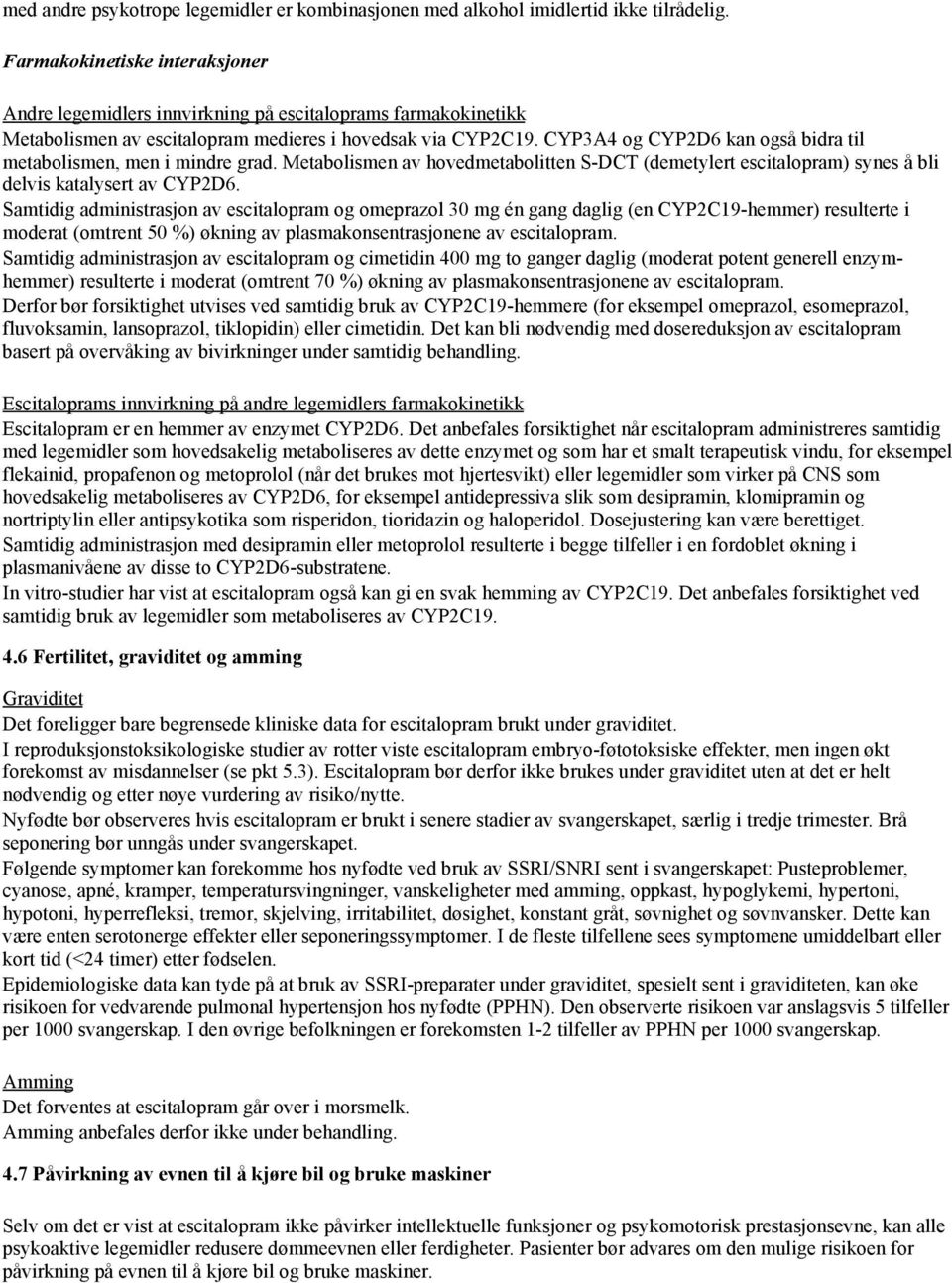 CYP3A4 og CYP2D6 kan også bidra til metabolismen, men i mindre grad. Metabolismen av hovedmetabolitten S-DCT (demetylert escitalopram) synes å bli delvis katalysert av CYP2D6.