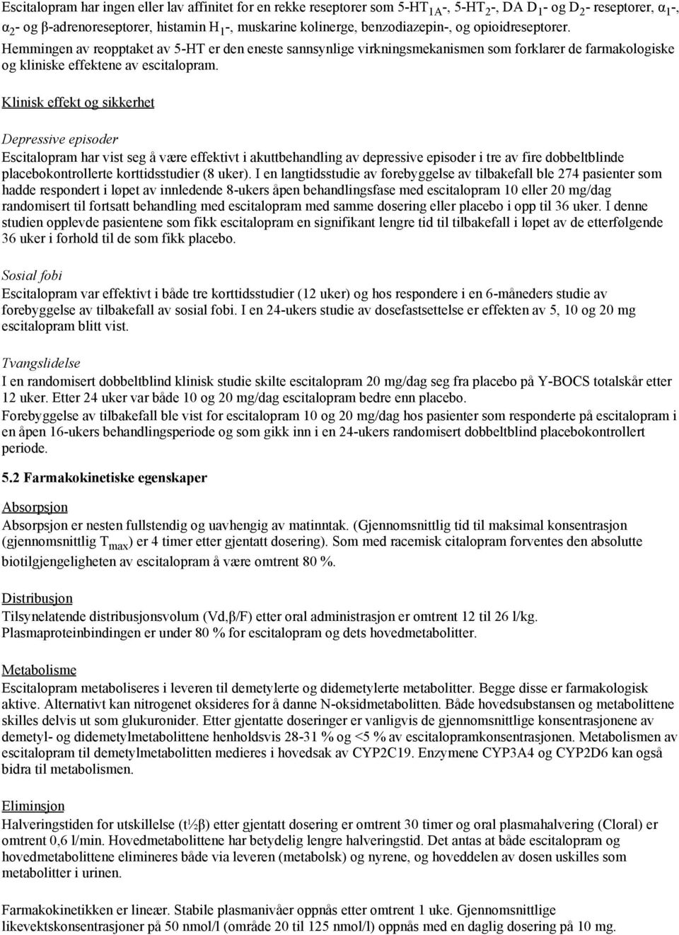 Klinisk effekt og sikkerhet Depressive episoder Escitalopram har vist seg å være effektivt i akuttbehandling av depressive episoder i tre av fire dobbeltblinde placebokontrollerte korttidsstudier (8