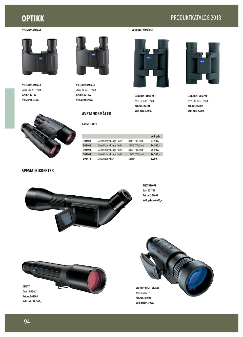 000,- RANGE FINDER 301401 Zeiss Victory Range Finder 8x45 T* RF, sort 23.500,- 301402 Zeiss Victory Range Finder 10x45 T* RF, sort 24.500,- 301403 Zeiss Victory Range Finder 8x56 T* RF, sort 25.