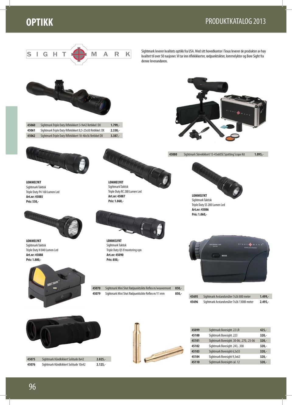 799,- 45061 Sightmark Triple Duty Riflekikkert 8,5-25x50 Retikkel: DX 2.330,- 45062 Sightmark Triple Duty Riflekikkert 10-40x56 Retikkel DX 3.