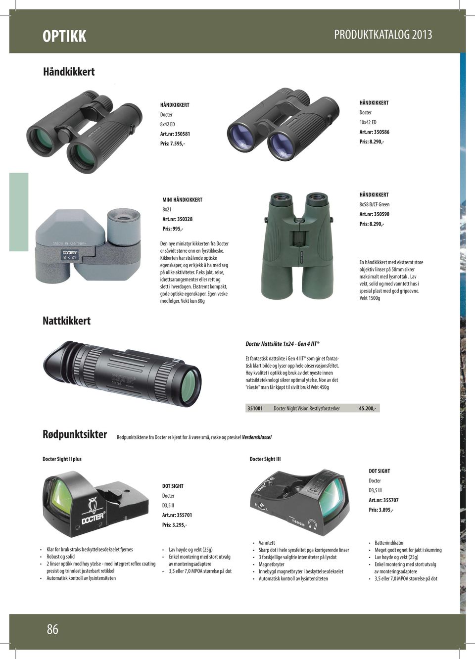 eks jakt, reise, idrettsarangementer eller rett og slett i hverdagen. Ekstremt kompakt, gode optiske egenskaper. Egen veske medfølger. Vekt kun 80g HÅNDKIKKERT 8x58 B/CF Green Art.nr: 350590 Pris: 8.