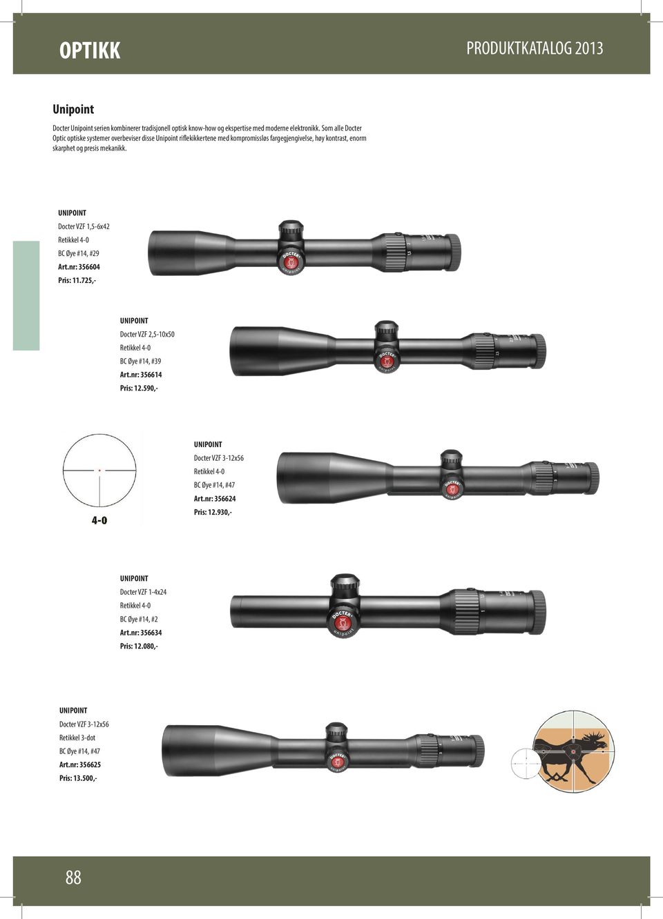 UNIPOINT Docter VZF 1,5-6x42 Retikkel 4-0 BC Øye #14, #29 Art.nr: 356604 Pris: 11.725,- UNIPOINT Docter VZF 2,5-10x50 Retikkel 4-0 BC Øye #14, #39 Art.nr: 356614 Pris: 12.