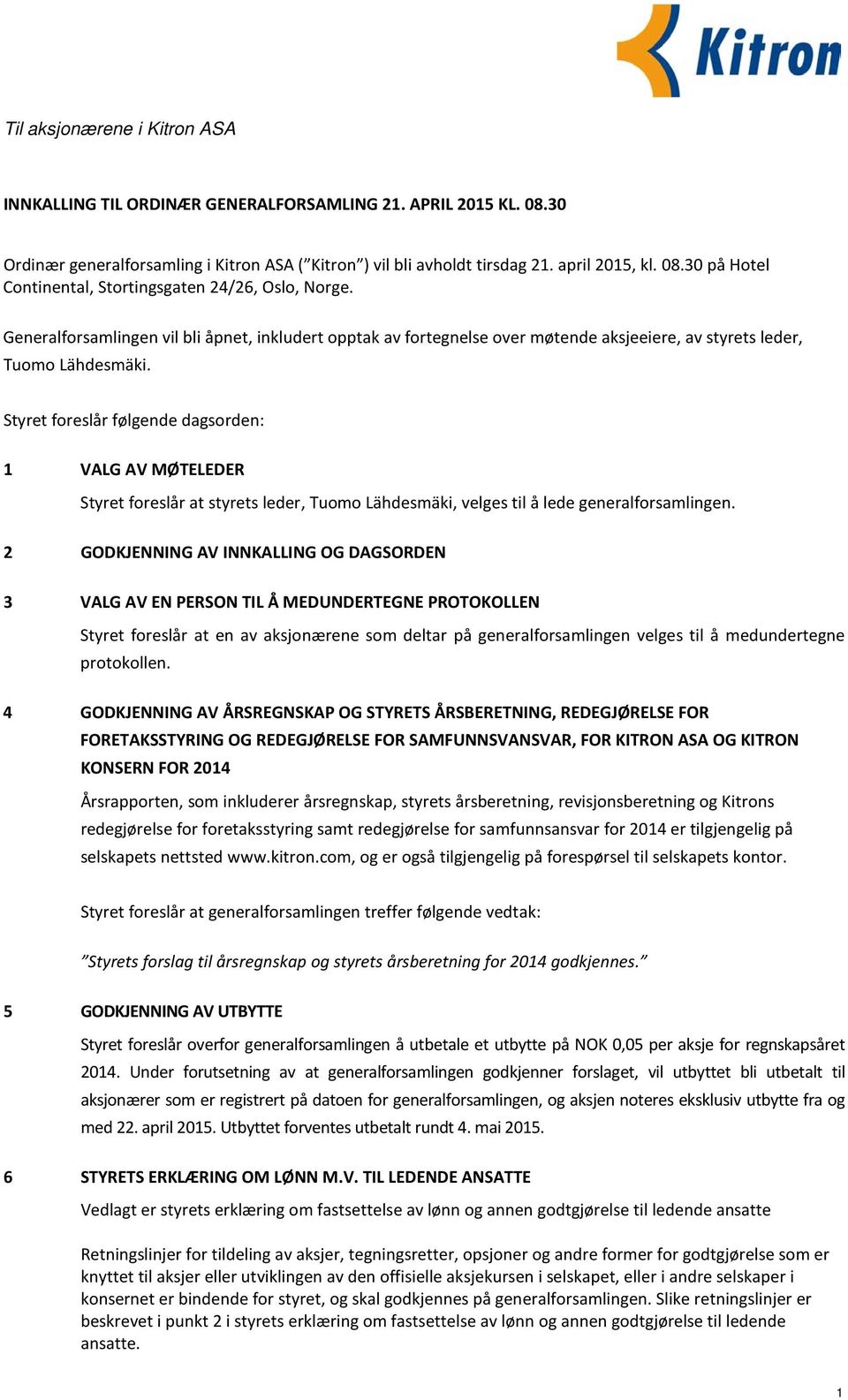 Styret foreslår følgende dagsorden: 1 VALG AV MØTELEDER Styret foreslår at styrets leder, Tuomo Lähdesmäki, velges til å lede generalforsamlingen.