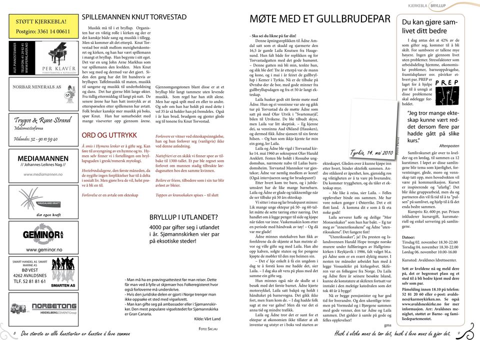 52 81 81 61 SPILLEMANNEN KNUT TORVESTAD Musikk må til i et bryllup. Organisten har en viktig rolle i kirken og der er det kanskje både sang og musikk i tillegg. Men så kommer alt det etterpå.