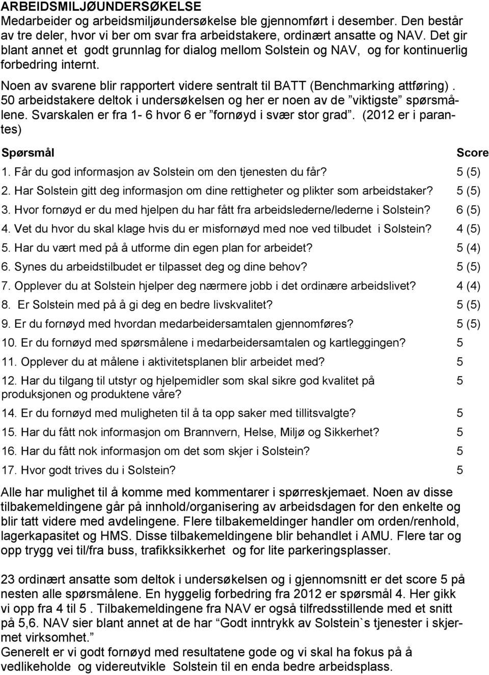 50 arbeidstakere deltok i undersøkelsen og her er noen av de viktigste spørsmålene. Svarskalen er fra 1-6 hvor 6 er fornøyd i svær stor grad.