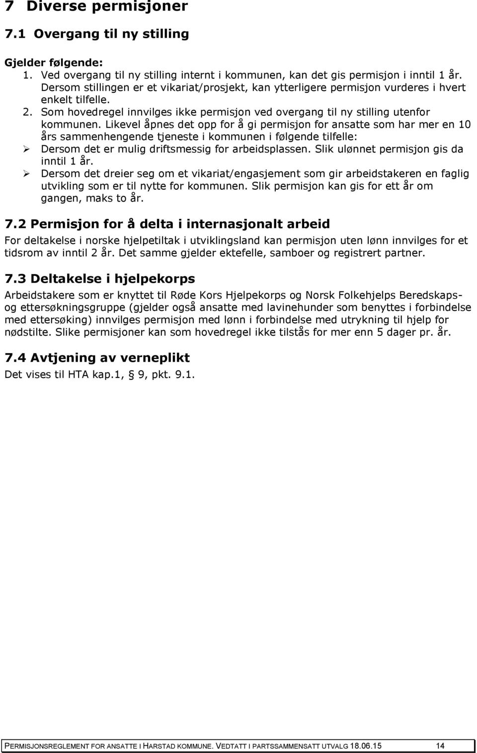 Likevel åpnes det opp for å gi permisjon for ansatte som har mer en 10 års sammenhengende tjeneste i kommunen i følgende tilfelle: Dersom det er mulig driftsmessig for arbeidsplassen.