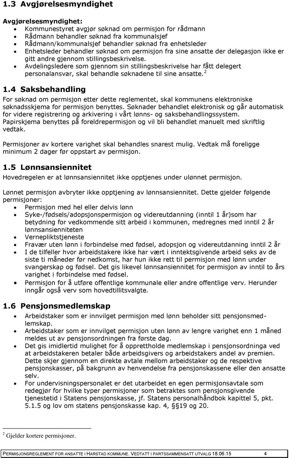 Avdelingsledere som gjennom sin stillingsbeskrivelse har fått delegert personalansvar, skal behandle søknadene til sine ansatte. 2 1.