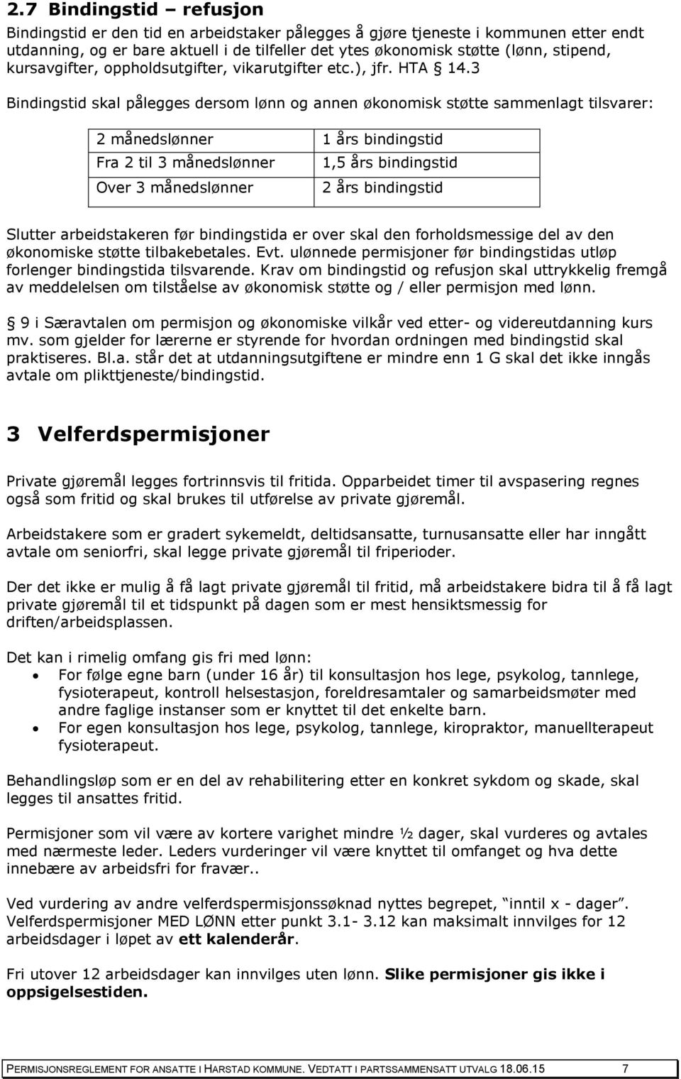 3 Bindingstid skal pålegges dersom lønn og annen økonomisk støtte sammenlagt tilsvarer: 2 månedslønner 1 års bindingstid Fra 2 til 3 månedslønner Over 3 månedslønner 1,5 års bindingstid 2 års