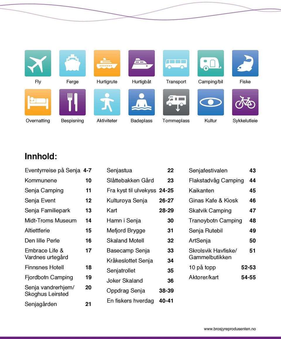 Leirsted Senjagården 21 Senjastua 22 Slåttebakken Gård 23 Fra kyst til ulvekyss 24-25 Kulturøya Senja 26-27 Kart 28-29 Hamn i Senja 30 Mefjord Brygge 31 Skaland Motell 32 Basecamp Senja 33