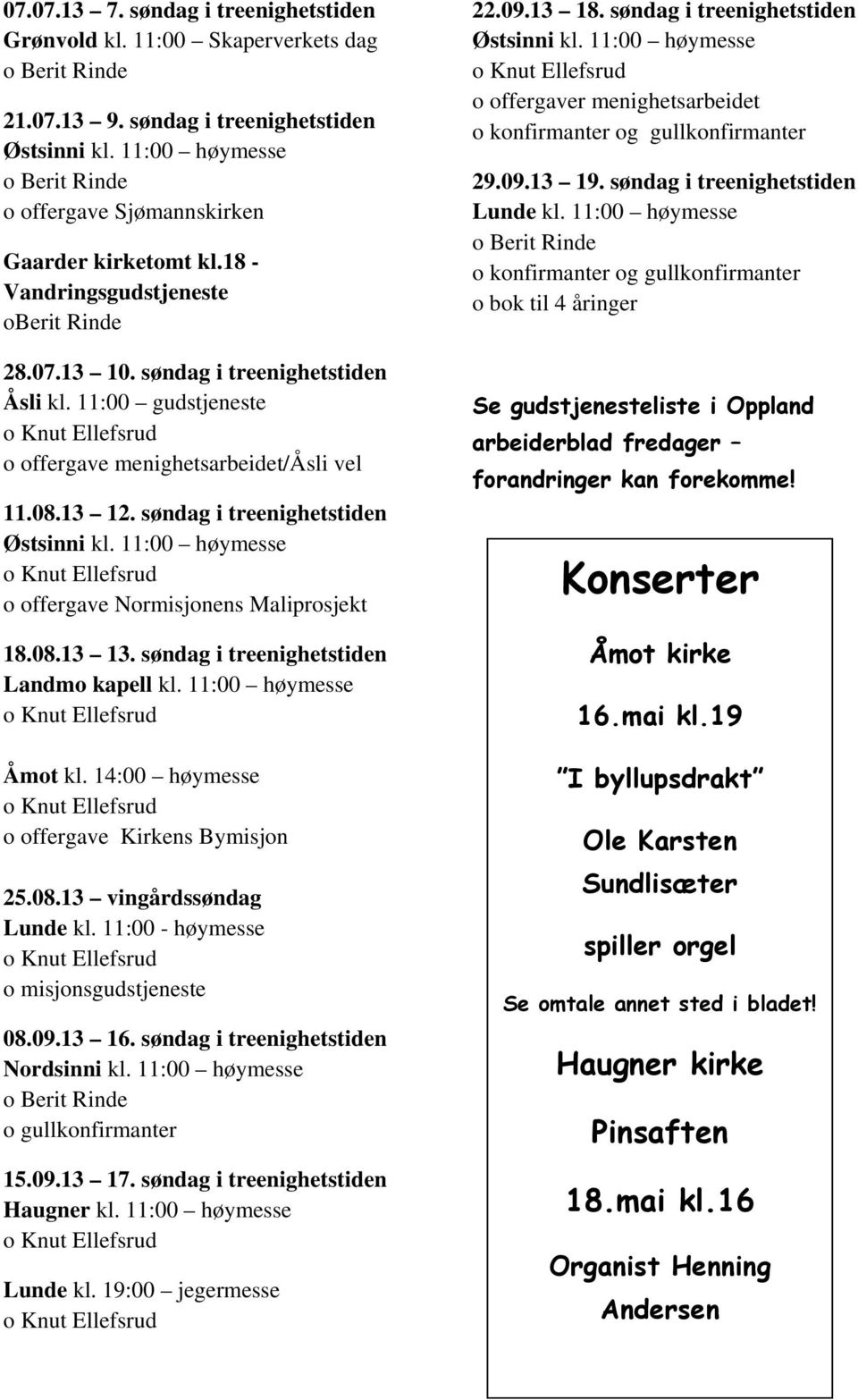 11:00 gudstjeneste o offergave menighetsarbeidet/åsli vel 11.08.13 12. søndag i treenighetstiden Østsinni kl. 11:00 høymesse o offergave Normisjonens Maliprosjekt 18.08.13 13.