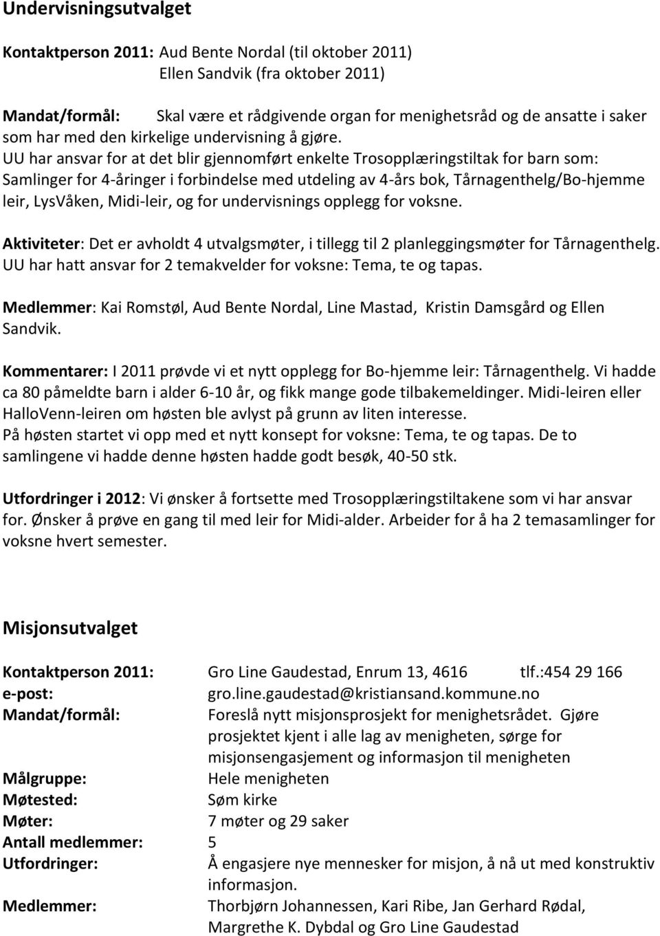 UU har ansvar for at det blir gjennomført enkelte Trosopplæringstiltak for barn som: Samlinger for 4-åringer i forbindelse med utdeling av 4-års bok, Tårnagenthelg/Bo-hjemme leir, LysVåken,