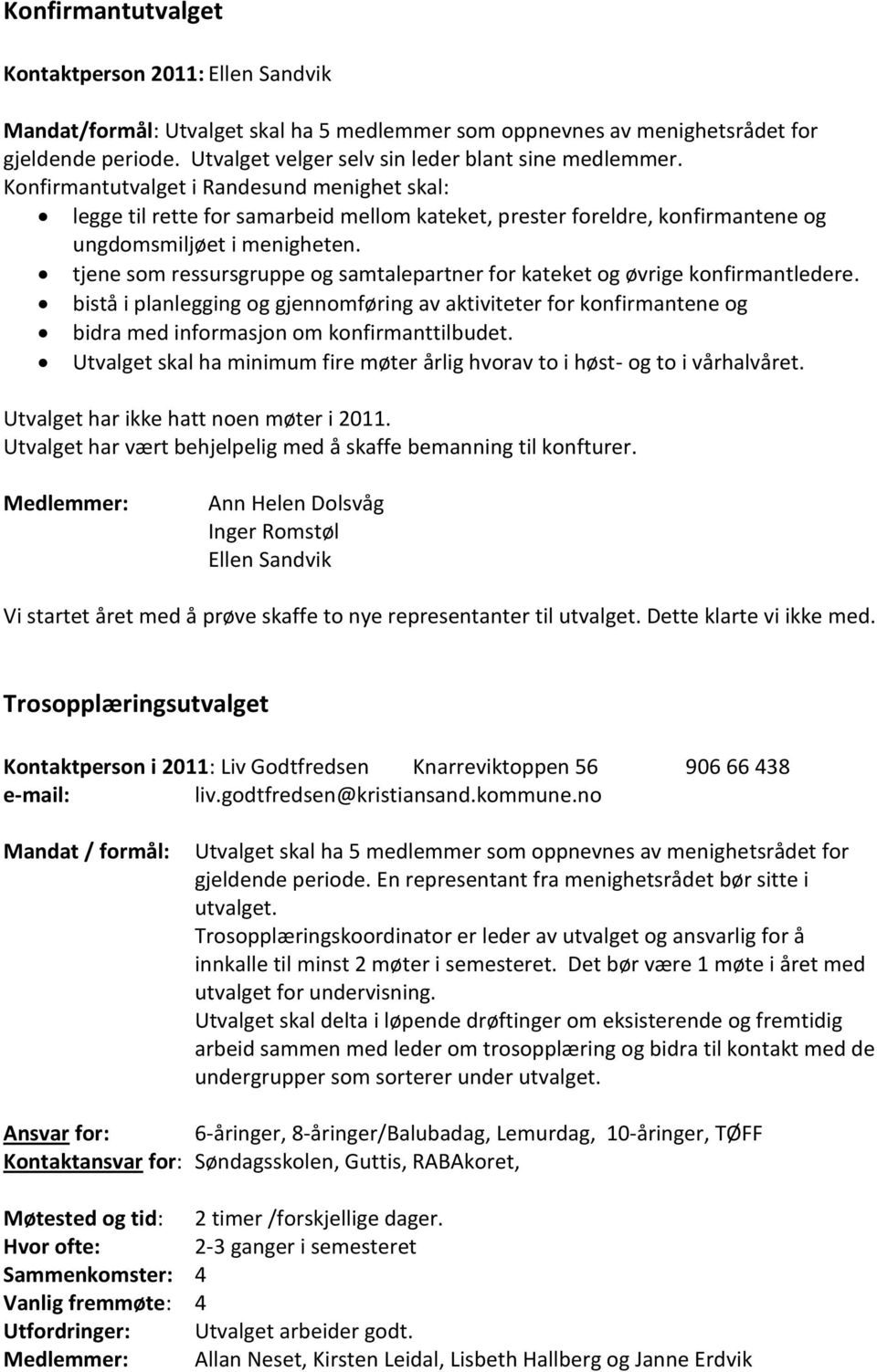 Konfirmantutvalget i Randesund menighet skal: legge til rette for samarbeid mellom kateket, prester foreldre, konfirmantene og ungdomsmiljøet i menigheten.