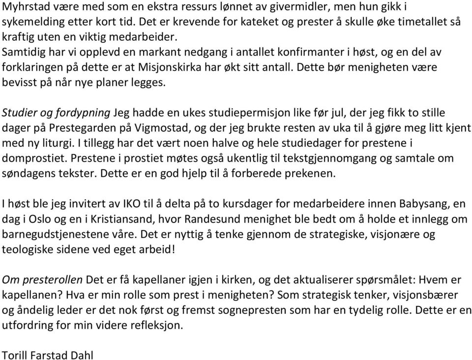 Samtidig har vi opplevd en markant nedgang i antallet konfirmanter i høst, og en del av forklaringen på dette er at Misjonskirka har økt sitt antall.