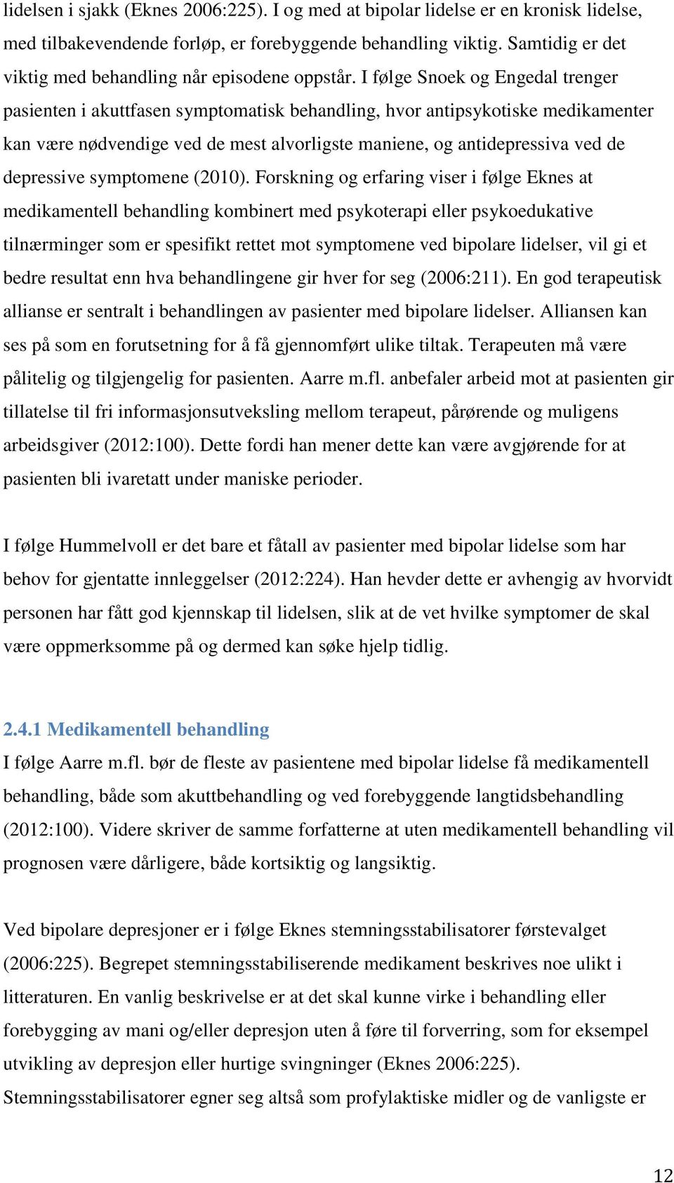 I følge Snoek og Engedal trenger pasienten i akuttfasen symptomatisk behandling, hvor antipsykotiske medikamenter kan være nødvendige ved de mest alvorligste maniene, og antidepressiva ved de