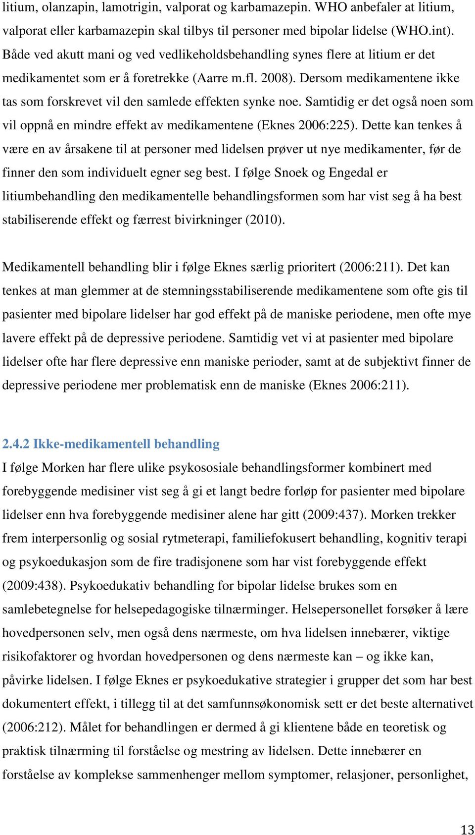 Dersom medikamentene ikke tas som forskrevet vil den samlede effekten synke noe. Samtidig er det også noen som vil oppnå en mindre effekt av medikamentene (Eknes 2006:225).