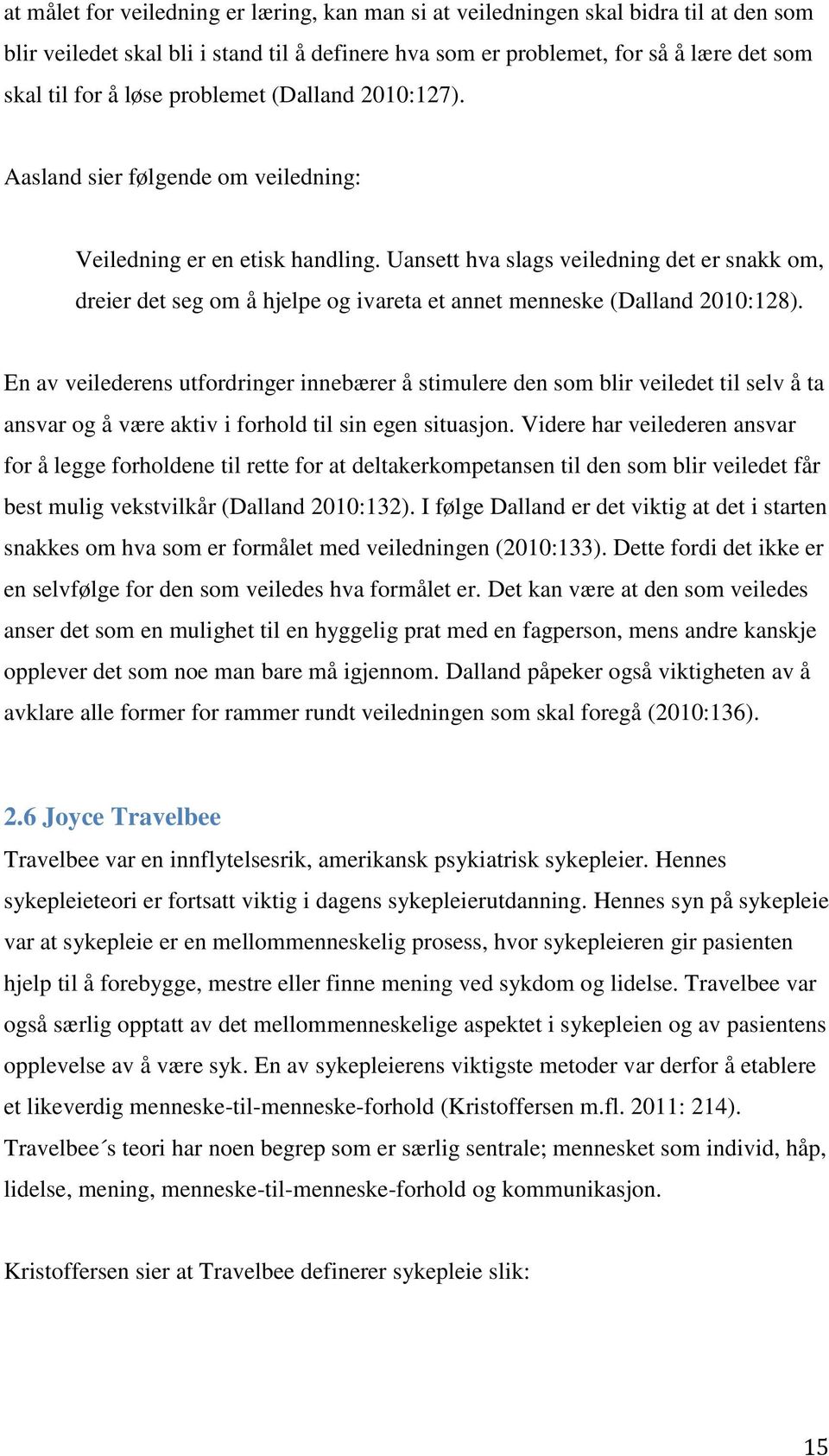 Uansett hva slags veiledning det er snakk om, dreier det seg om å hjelpe og ivareta et annet menneske (Dalland 2010:128).