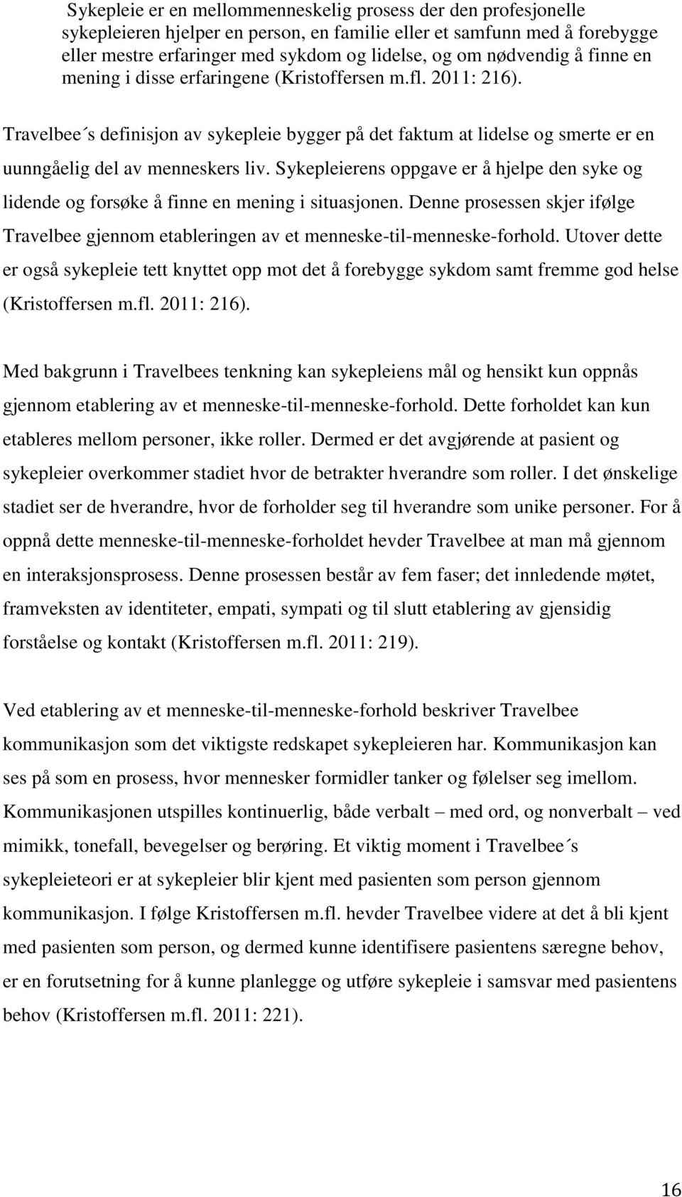 Sykepleierens oppgave er å hjelpe den syke og lidende og forsøke å finne en mening i situasjonen. Denne prosessen skjer ifølge Travelbee gjennom etableringen av et menneske-til-menneske-forhold.