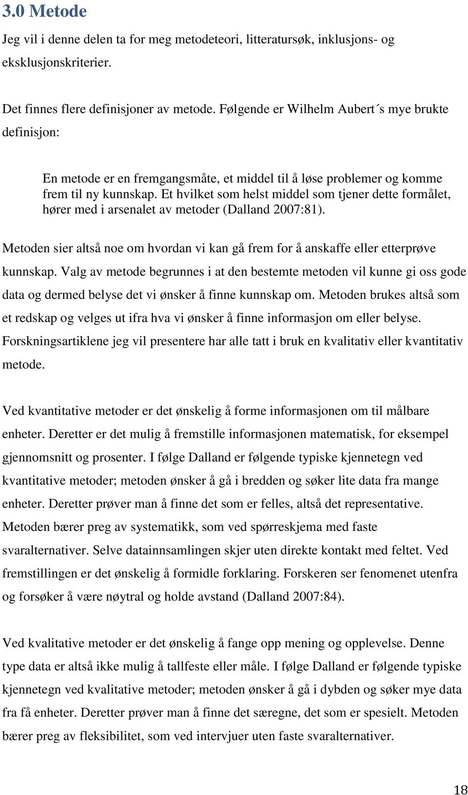 Et hvilket som helst middel som tjener dette formålet, hører med i arsenalet av metoder (Dalland 2007:81). Metoden sier altså noe om hvordan vi kan gå frem for å anskaffe eller etterprøve kunnskap.