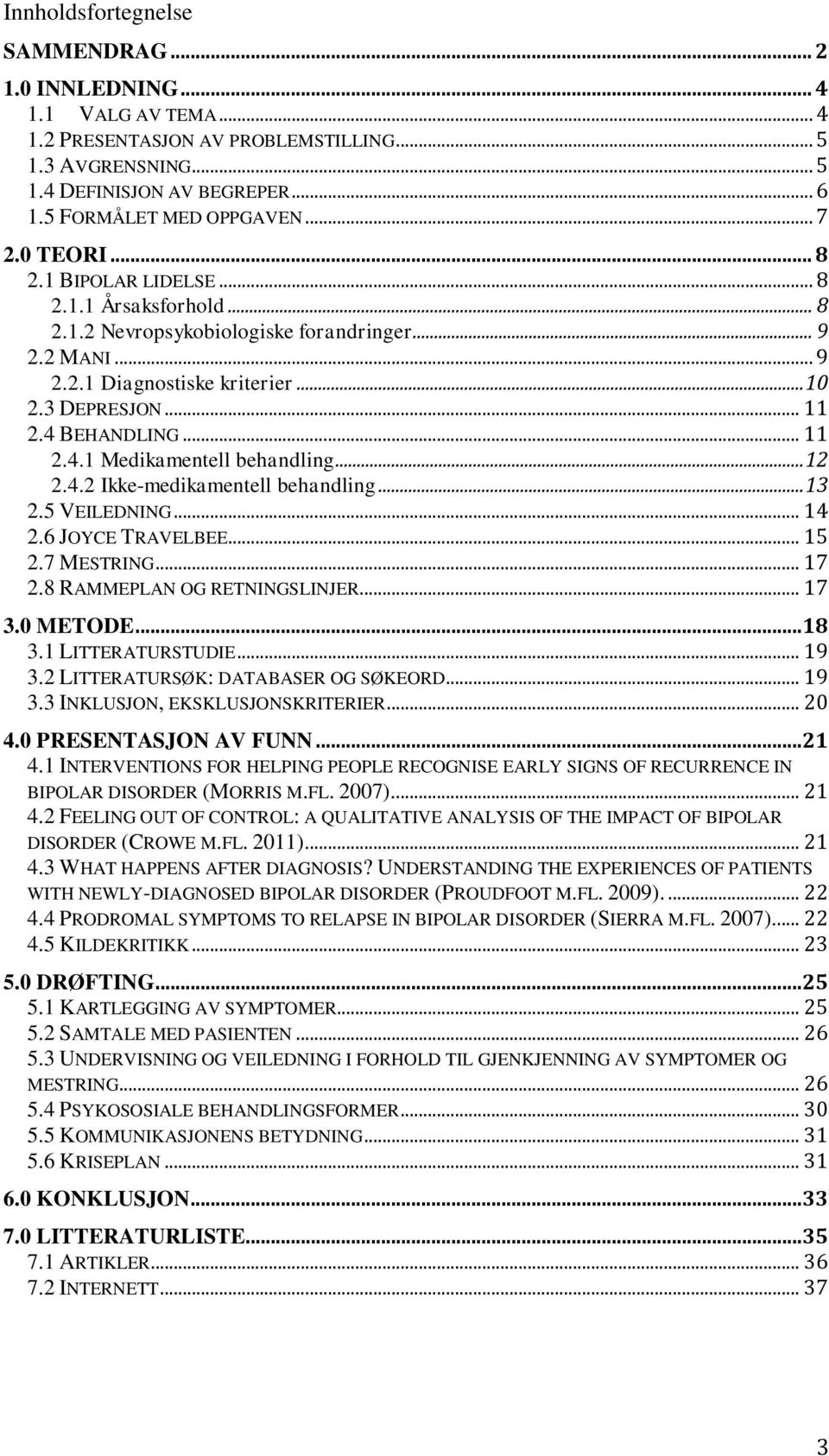 .. 11 2.4.1 Medikamentell behandling... 12 2.4.2 Ikke-medikamentell behandling... 13 2.5 VEILEDNING... 14 2.6 JOYCE TRAVELBEE... 15 2.7 MESTRING... 17 2.8 RAMMEPLAN OG RETNINGSLINJER... 17 3.0 METODE.