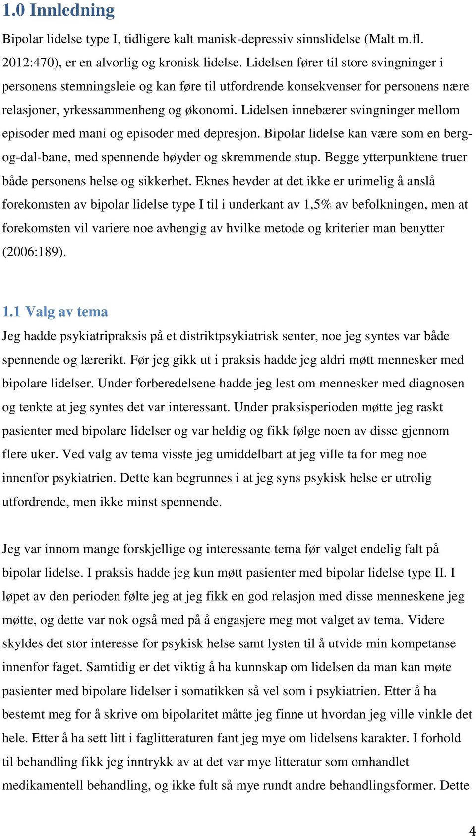 Lidelsen innebærer svingninger mellom episoder med mani og episoder med depresjon. Bipolar lidelse kan være som en bergog-dal-bane, med spennende høyder og skremmende stup.