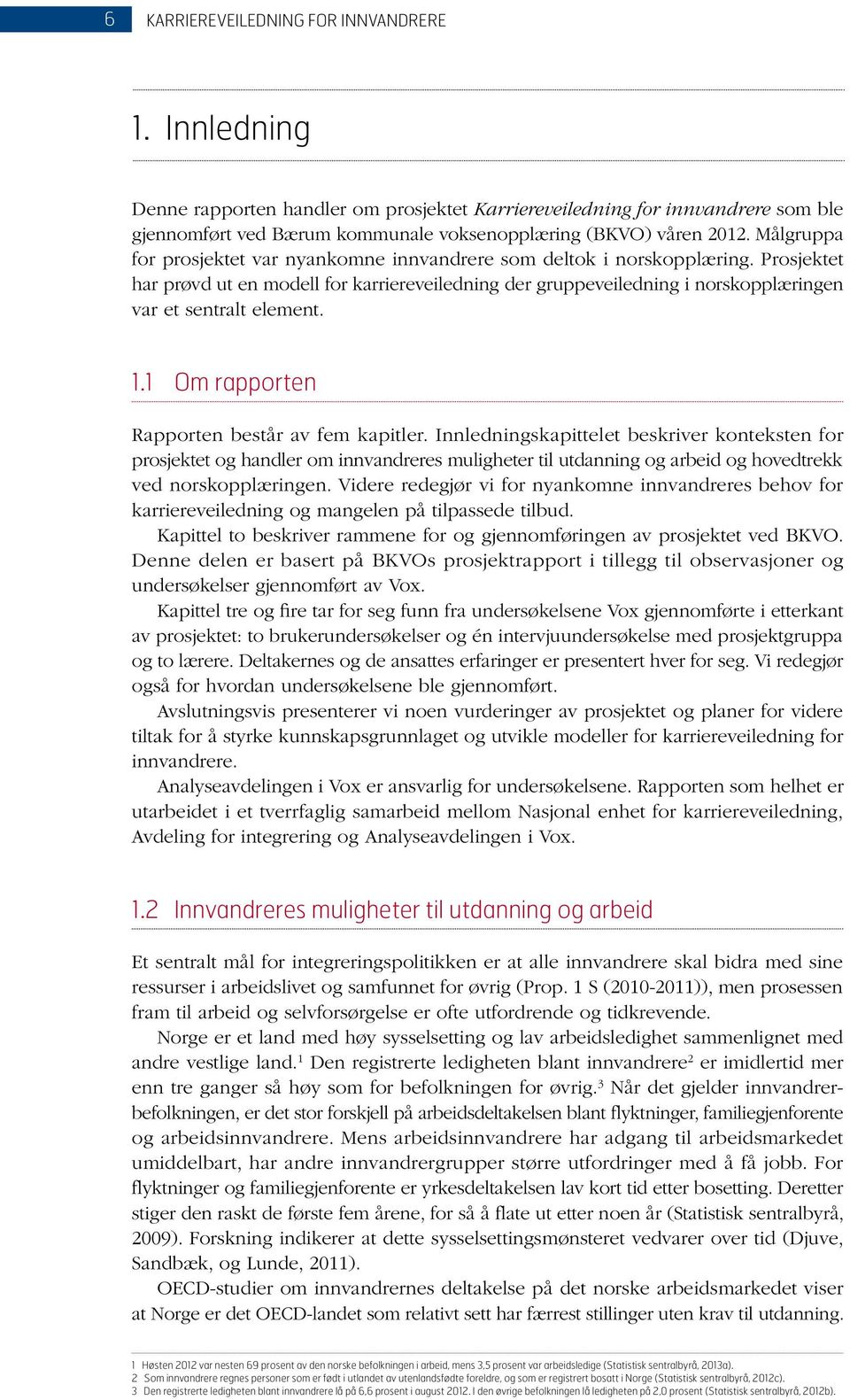 Prosjektet har prøvd ut en modell for karriereveiledning der gruppeveiledning i norskopplæringen var et sentralt element. 1.1 Om rapporten Rapporten består av fem kapitler.
