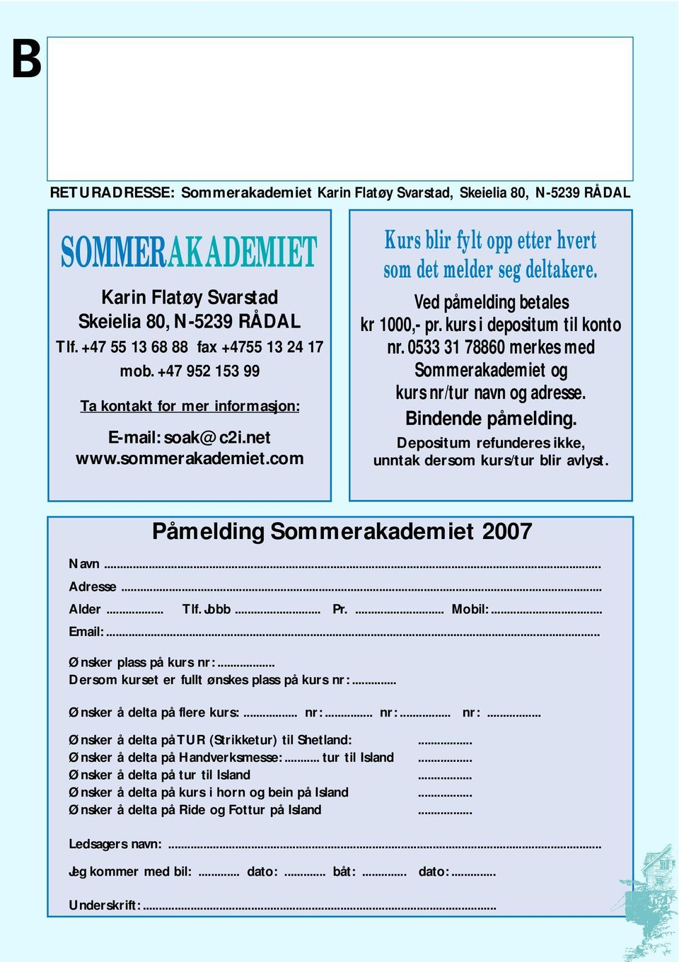 kurs i depositum til konto nr. 0533 31 78860 merkes med Sommerakademiet og kurs nr/tur navn og adresse. Bindende påmelding. Depositum refunderes ikke, unntak dersom kurs/tur blir avlyst.