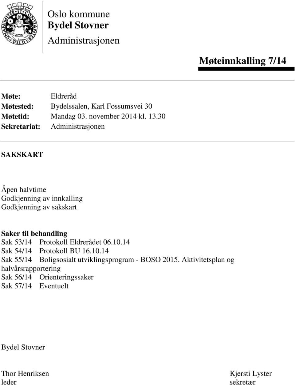 30 Sekretariat: Administrasjonen SAKSKART Åpen halvtime Godkjenning av innkalling Godkjenning av sakskart Saker til behandling Sak 53/14