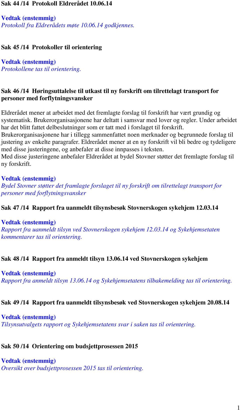 Sak 46 /14 Høringsuttalelse til utkast til ny forskrift om tilrettelagt transport for personer med forflytningsvansker Eldrerådet mener at arbeidet med det fremlagte forslag til forskrift har vært