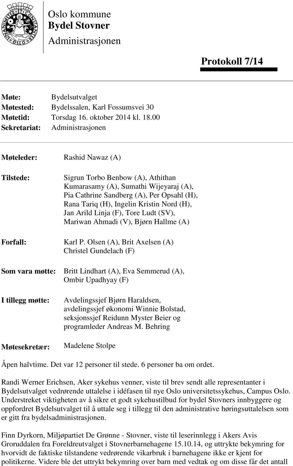 Pia Cathrine Sandberg (A), Per Opsahl (H), Rana Tariq (H), Ingelin Kristin Nord (H), Jan Arild Linja (F), Tore Ludt (SV), Mariwan Ahmadi (V), Bjørn Hallme (A) Karl P.