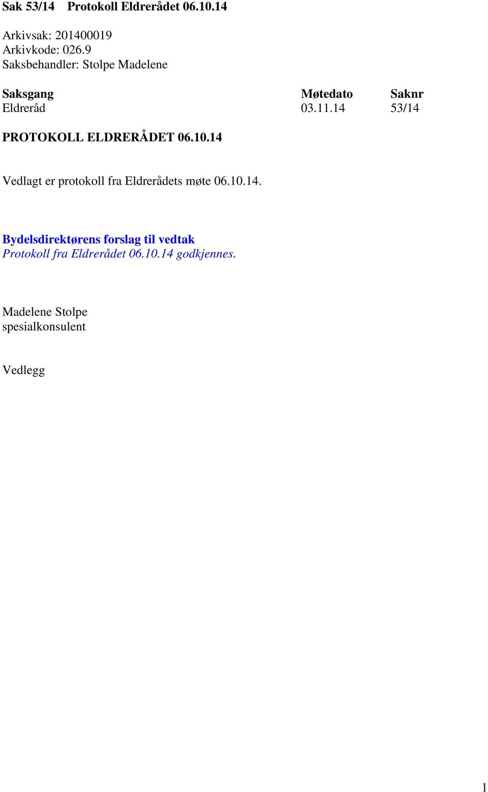 14 53/14 PROTOKOLL ELDRERÅDET 06.10.14 Vedlagt er protokoll fra Eldrerådets møte 06.10.14. Bydelsdirektørens forslag til vedtak Protokoll fra Eldrerådet 06.