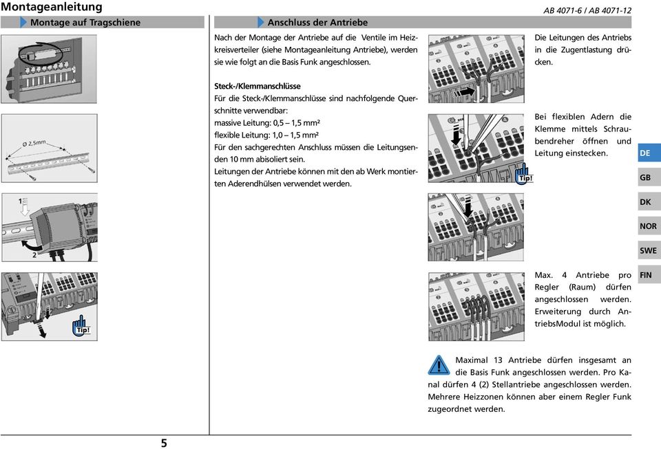 Steck-/Klemmanschlüsse Für die Steck-/Klemmanschlüsse sind nachfolgende Querschnitte verwendbar: massive Leitung: 0,5 1,5 mm² flexible Leitung: 1,0 1,5 mm² Für den sachgerechten Anschluss müssen die