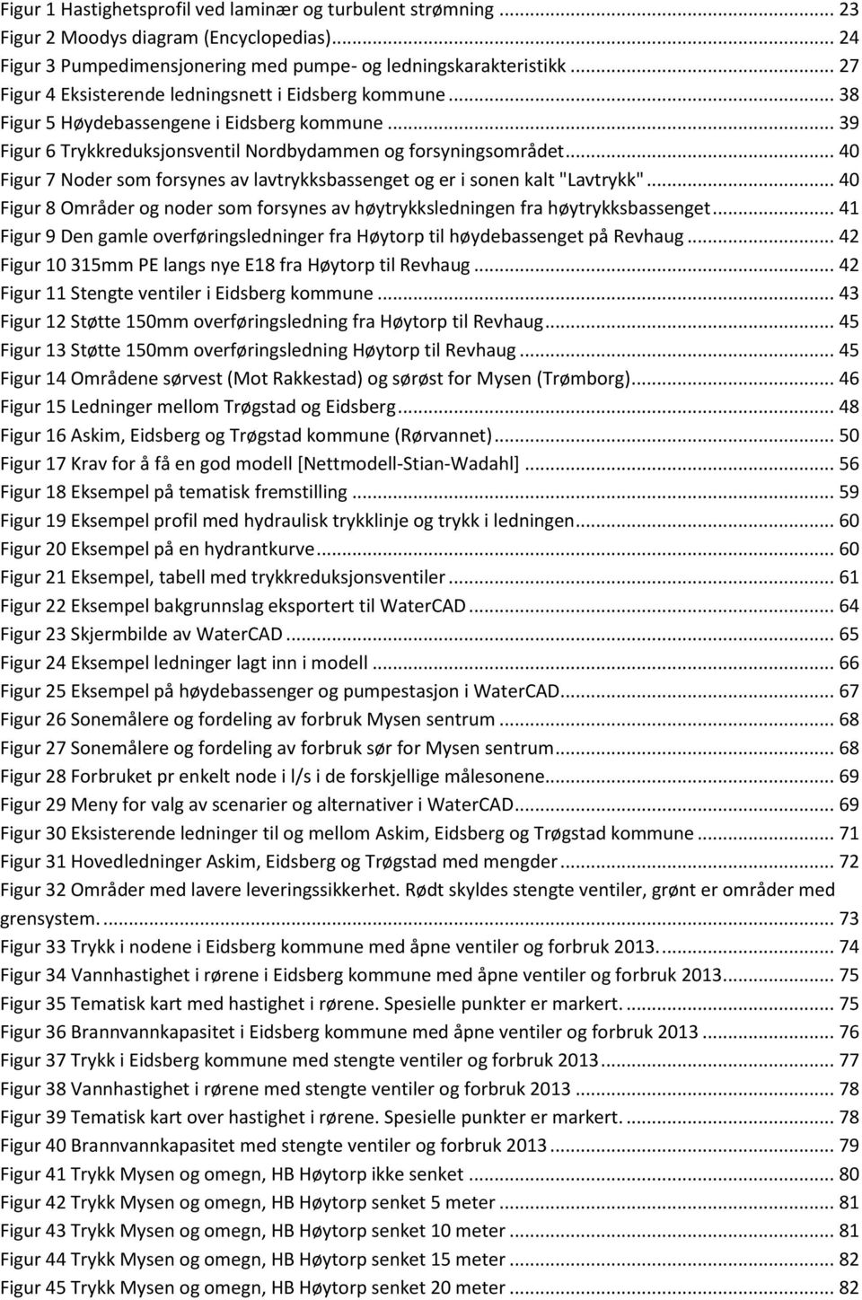 .. 40 Figur 7 Noder som forsynes av lavtrykksbassenget og er i sonen kalt "Lavtrykk"... 40 Figur 8 Områder og noder som forsynes av høytrykksledningen fra høytrykksbassenget.