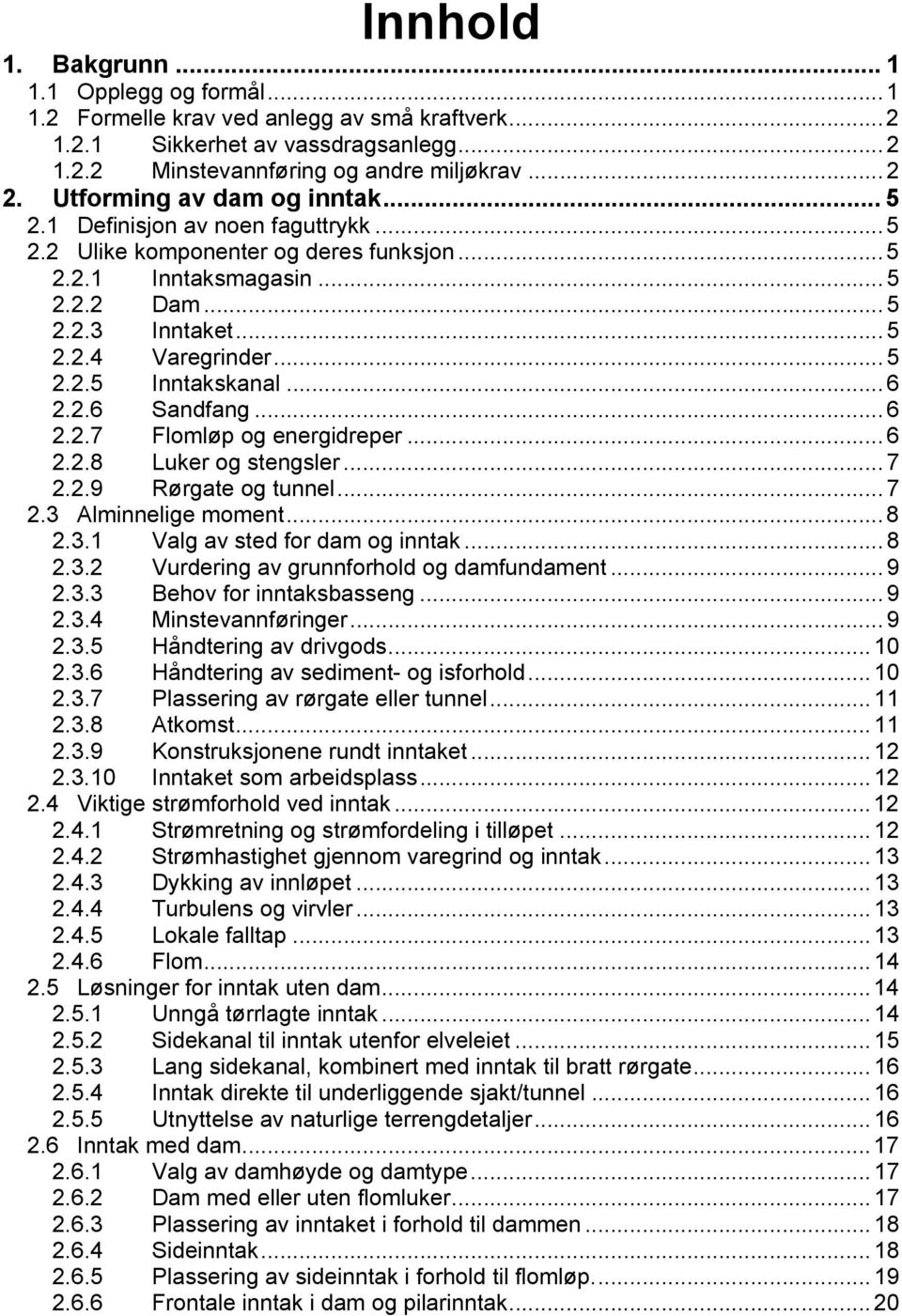 .. 6..6 Sandfang... 6..7 Flomløp og energidreper... 6..8 Luker og stengsler... 7..9 Rørgate og tunnel... 7.3 Alminnelige moment...8.3.1 Valg av sted for dam og inntak... 8.3. Vurdering av grunnforhold og damfundament.