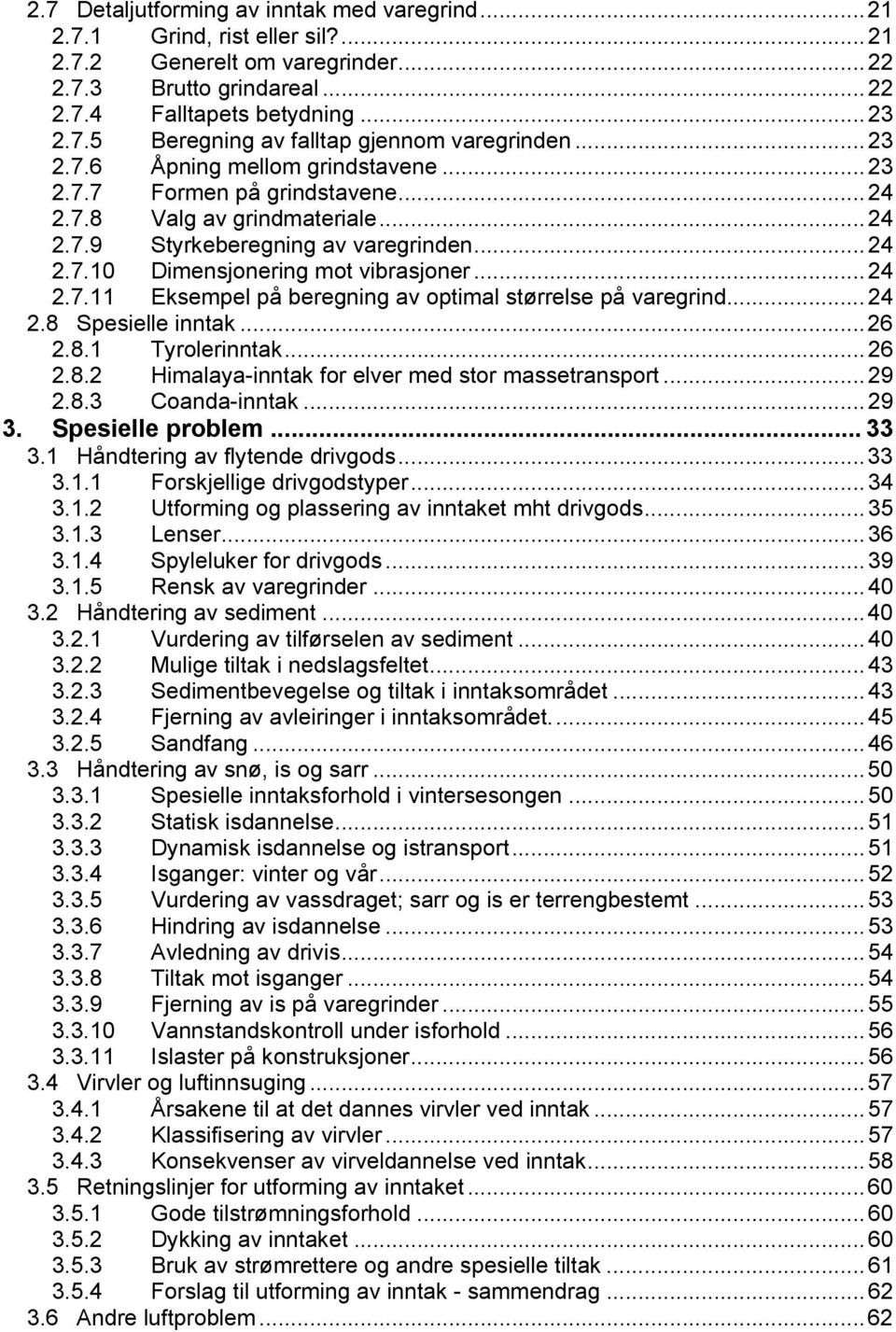 .. 4.8 Spesielle inntak...6.8.1 Tyrolerinntak... 6.8. Himalaya-inntak for elver med stor massetransport... 9.8.3 Coanda-inntak... 9 3. Spesielle problem... 33 3.1 Håndtering av flytende drivgods...33 3.1.1 Forskjellige drivgodstyper.